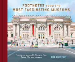 Footnotes from the Most Fascinating Museums: Stories and Memorable Moments from People Who Love Museums 1797224395 Book Cover