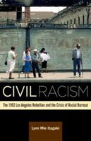 Civil Racism: The 1992 Los Angeles Rebellion and the Crisis of Racial Burnout 0816699208 Book Cover