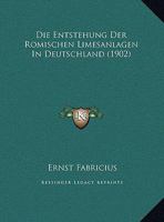 Die Entstehung Der Romischen Limesanlagen In Deutschland (1902) 1162477520 Book Cover