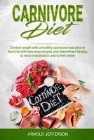 CARNIVORE DIET: Control weight with a healthy carnivore meal plan to burn fat with new easy recipes and intermittent fasting to reset metabolism and to feel better. B086MJL12W Book Cover