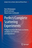 Perfect/Complete Scattering Experiments: Probing Quantum Mechanics on Atomic and Molecular Collisions and Coincidences 3642405134 Book Cover