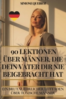 90 LEKTIONEN ÜBER MÄNNER, DIE DEIN VATER DIR NIE BEIGEBRACHT HAT: CHER LEIN BRUTAL EHRLIEITFADEN ÜBER TOXISCHE MÄNNER B0FT43G4GV Book Cover
