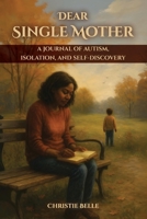 Dear Single Mother: A Journal of Autism, Isolation, and Self-Discovery B0FHFMSCRH Book Cover