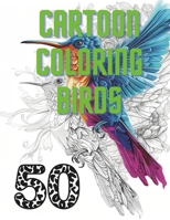 50 Cartoon Coloring Birds to Take Flight in Your Imagination: Adventures for Kids and Adults Detailed Scenes to Color B0CVVFVSY1 Book Cover