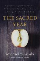 The Sacred Year: Mapping the Soulscape of Spiritual Practice—How Contemplating Apples, Living in a Cave and Befriending a Dying Woman Revived My Life 084992202X Book Cover