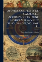Oeuvres Complètes De Cabanis [...] AccompagnÃ(c)es D'une Notice Sur Sa Vie Et Ses Ouvrages, Volume 1... 1024612430 Book Cover
