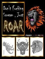 Don't Fucking Scream Just Roar: Coloring Book For Adults To Relieve Stress, Lions, Dinosaurs, Dragons and Eagle Mazes, zentangle coloring books for adult, Stress Relieving Designs Animals. B08Q9WF3GH Book Cover