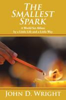 The Smallest Spark: A World Set Ablaze by a Little Life and a Little Way 1504951840 Book Cover