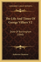The Life and Times of George Villiers V2: Duke of Buckingham 1165115654 Book Cover