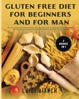 Gluten Free Diet for Beginners and for Man: Specific Guide for Those Wishing to Undertake the Gluteen Free Diet Two Guides and Cookbooks, One Specific ... and One Specifi for Men Two Books in One 1802942157 Book Cover