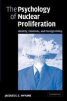 The Psychology of Nuclear Proliferation: Identity, Emotions and Foreign Policy 0521616255 Book Cover