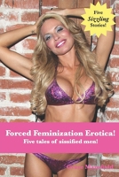 Forced Feminization Erotica!: Five tales of sissified men! B0CP3YCGX9 Book Cover