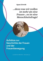 denn was wir wollen ist mehr als eine Frauen-, es ist eine Menschheitsfrage!: Aufsätze zur Geschichte der Frauen und der Frauenbewegung (German Edition) 3769376358 Book Cover