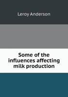 Some Of The Influences Affecting Milk Production: With Special Reference To The Relation Of Food To Milk Fat (1902) 1165588048 Book Cover