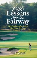 Little Lessons From The Fairway: Spiritual Insights From The Game We Love B0FG1LHJNP Book Cover