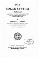 The Solar System; Six Lectures Delivered at the Massachusetts Institute of Technology in December, 1902 1512020370 Book Cover