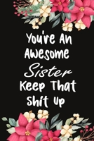 You're An Awesome Sister Keep That Shit Up: Funny Journal Blank Lined Pages, Perfect For Taking Notes And Journaling, Gag Gift For Sister, Gift Idea For Sister 6x9 Inch 120 Pages 1654006254 Book Cover
