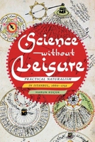 Science without Leisure: Practical Naturalism in Istanbul, 1660-1732 0822945800 Book Cover