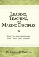 Leading, Teaching, and Making Disciples: World-Class Christian Education in the Church, School and Home 1615072403 Book Cover