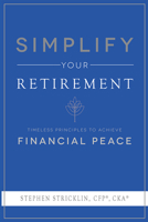 Simplify Your Retirement: Timeless Principles to Achieve Financial Peace 1599328186 Book Cover