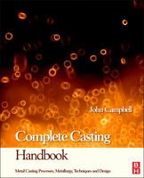 Complete Casting Handbook: Metal Casting Processes, Techniques and Design 0444635092 Book Cover