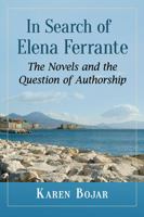 In Search of Elena Ferrante: The Novels and the Question of Authorship 147667468X Book Cover