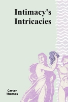 Intimacy's Intricacies: Intertwined relationships, passion and relational dynamics: Stories of love and longing in the human experience B0F2N8BT29 Book Cover