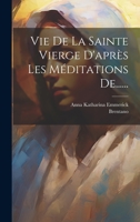 Vie De La Sainte Vierge D'après Les Méditations De...... 1022380168 Book Cover