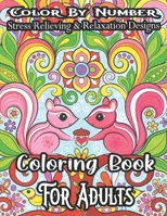 Color By Number Stress Relieving & Relaxation Designs Coloring Book For Adults: An Adult Coloring Book with Fun, Easy, and Relaxing Coloring Pages B08R17HX58 Book Cover