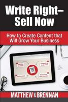 Write Right - Sell Now: How to Create Content That Will Grow Your Business 1533608482 Book Cover