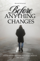 Before Anything Changes: Where effort matters, even when results are quiet B0GHS8K9R9 Book Cover