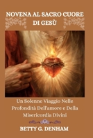 NOVENA AL SACRO CUORE DI GESÙ: Un Solenne Viaggio Nelle Profondità Dell'amore e Della Misericordia Divini (Italian Edition) B0GZKFNS1X Book Cover