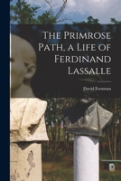 The Primrose Path, a Life of Ferdinand Lassalle 1014213398 Book Cover