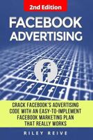 Facebook Advertising: Crack the Facebook Ad Code with an Easy-To-Implement Facebook Marketing Plan That Really Works and Reach 4000 Potential Customers Every Month (Facebook Ads) 1544798180 Book Cover