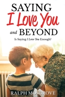 Saying I love You and Beyond: Is Saying I Love You Enough 1649081332 Book Cover