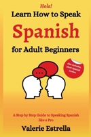 Learn How to Speak Spanish for Adult Beginners: A Step by Step Guide to Speaking Spanish like a Pro B0CVPT4ZQ6 Book Cover