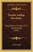 Danske Adelige Brevkister: Registraturer Fra Det 15-17 Aarhundrede (1897) 1167577817 Book Cover