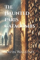 The Haunted Paris Catacombs B0DY6GR6BJ Book Cover