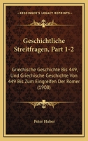 Geschichtliche Streitfragen, Part 1-2: Griechische Geschichte Bis 449, Und Griechische Geschichte Von 449 Bis Zum Eingreifen Der Romer (1908) 1161185836 Book Cover