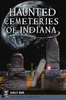 Haunted Cemeteries of Indiana 1467146714 Book Cover
