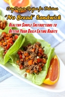 Easy Prepare Recipes for Delicious 'No Bread' Sandwich: Healthy Simple Instructions to Better Your Daily Eating Habits: Sandwiches Without Bread Recipes B08SGNZYJK Book Cover