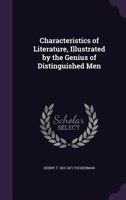 Characteristics of Literature, Illustrated by the Genius of Distinguished Men 0469779187 Book Cover