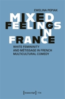 Mixed Feelings in France: White Femininity and Métissage in French Multicultural Comedy (Filmstudies) 3837673936 Book Cover