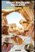 GRAND STAIRCASE-ESCALANTE HIKING GUIDE 2025 (Destinations Tours Guide) B0FK3QGHF1 Book Cover