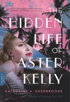 The Hidden Life of Aster Kelly: A Novel 163936353X Book Cover