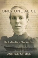 Only One Alice: The Teaching Life of Alice King Ebey 195962041X Book Cover