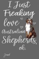 I Just Freaking Australian Shepherds Ok Journal: 110 Blank Lined Pages - 6" x 9" Notebook With Cute Australian Shepherd Print On The Cover 1691971073 Book Cover