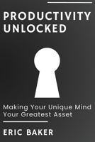 Productivity Unlocked: Making Your Unique Mind Your Greatest Asset B0DVHT5Z4J Book Cover