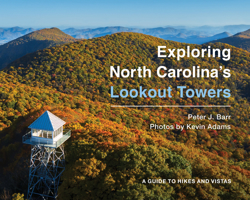 Exploring North Carolina's Lookout Towers: A Guide to Hikes and Vistas 1949467554 Book Cover