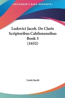 Ludovici Jacob. De Claris Scriptoribus Cabilonensibus Book 3 (1652) 1120186404 Book Cover